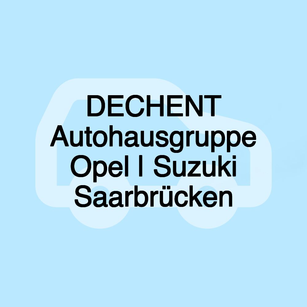 DECHENT Autohausgruppe Opel | Suzuki Saarbrücken