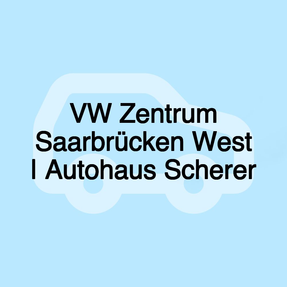 VW Zentrum Saarbrücken West | Autohaus Scherer