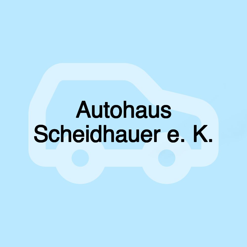 Autohaus Scheidhauer e. K.