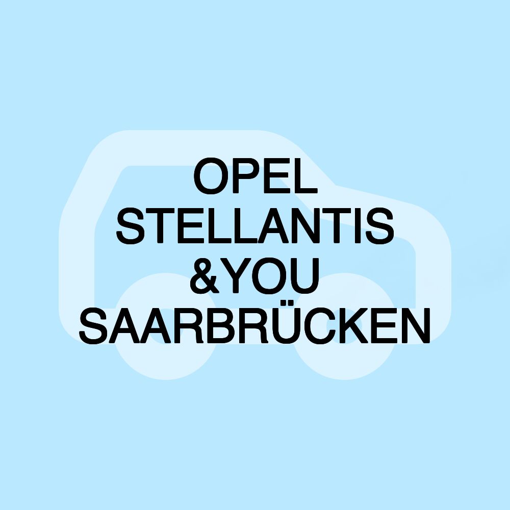 OPEL STELLANTIS &YOU SAARBRÜCKEN