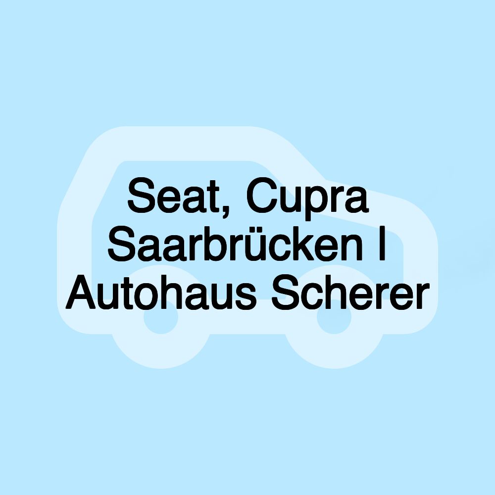 Seat, Cupra Saarbrücken | Autohaus Scherer