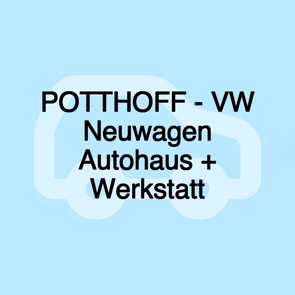 POTTHOFF - VW Neuwagen Autohaus + Werkstatt