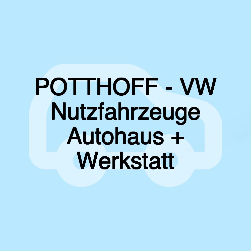 POTTHOFF - VW Nutzfahrzeuge Autohaus + Werkstatt