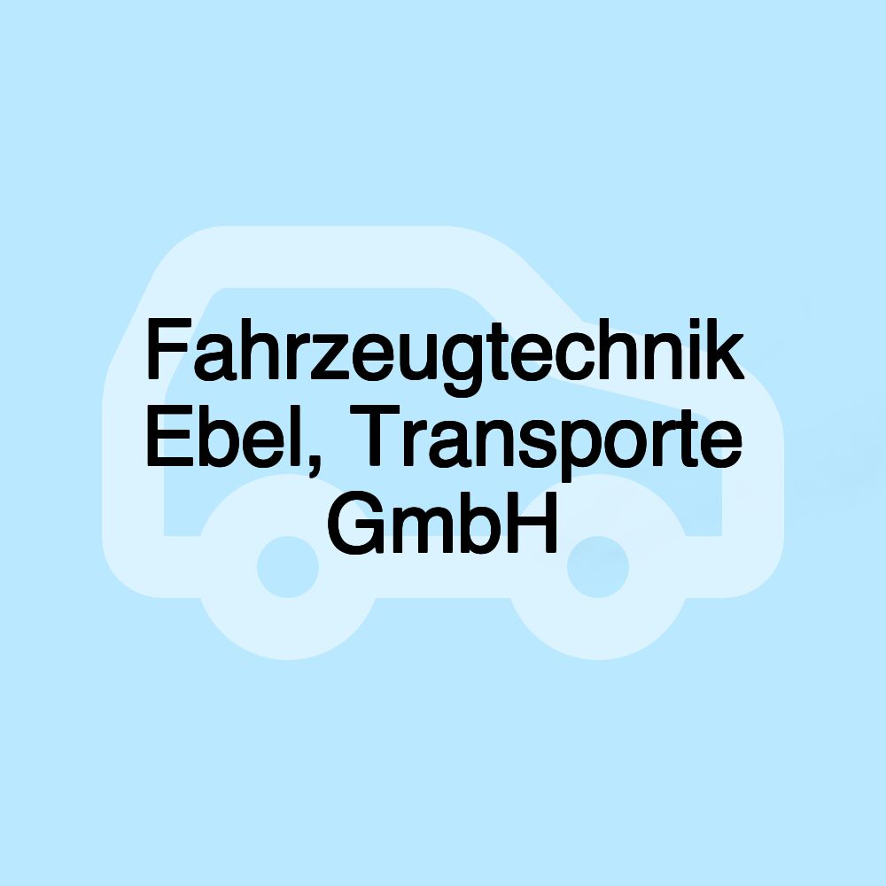 Fahrzeugtechnik Ebel, Transporte GmbH