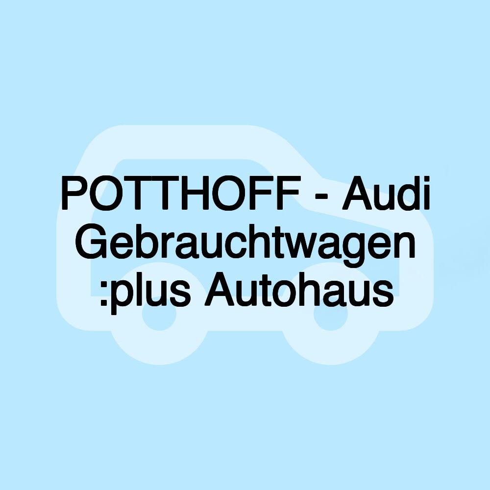 POTTHOFF - Audi Gebrauchtwagen :plus Autohaus