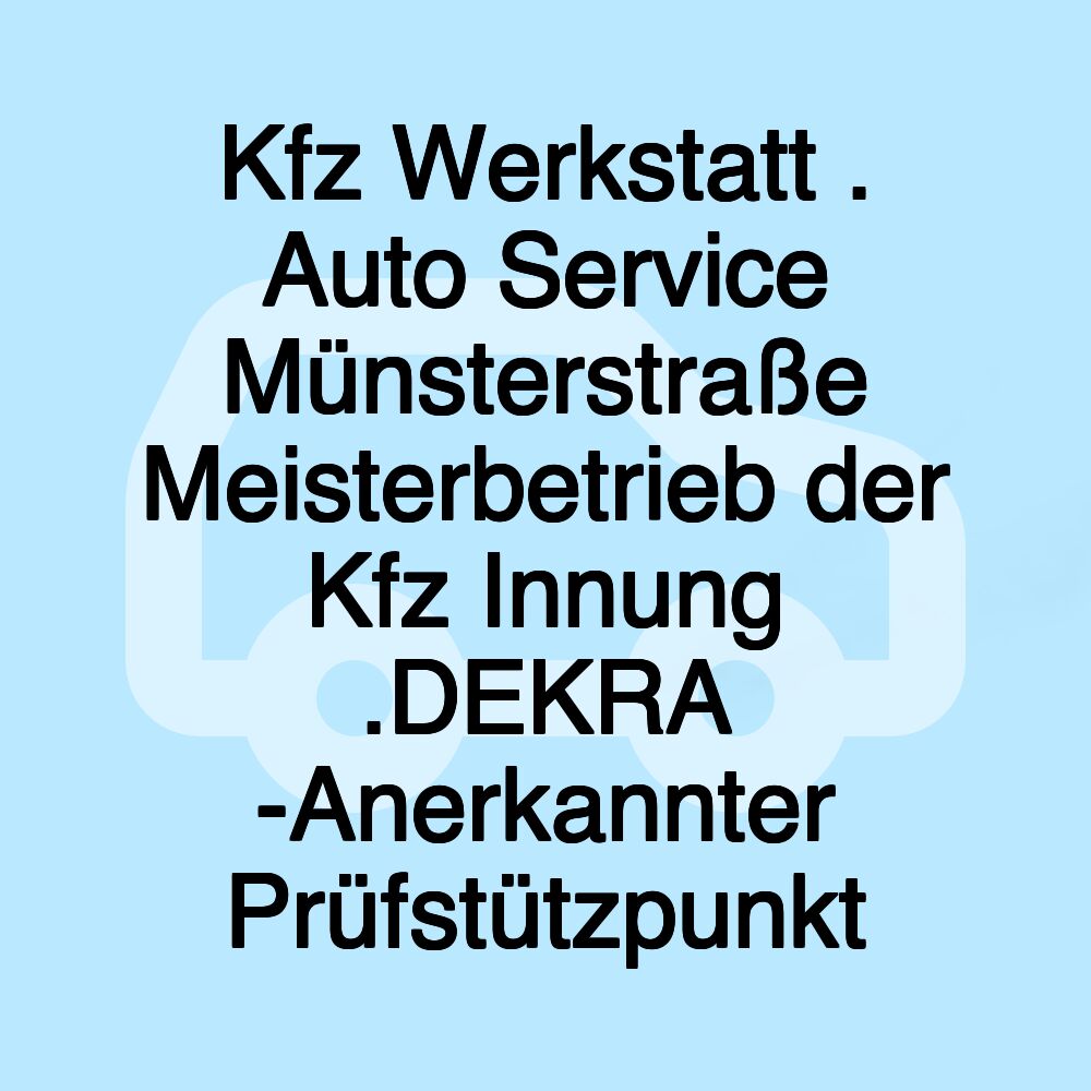 Kfz Werkstatt . Auto Service Münsterstraße Meisterbetrieb der Kfz Innung .DEKRA -Anerkannter Prüfstützpunkt