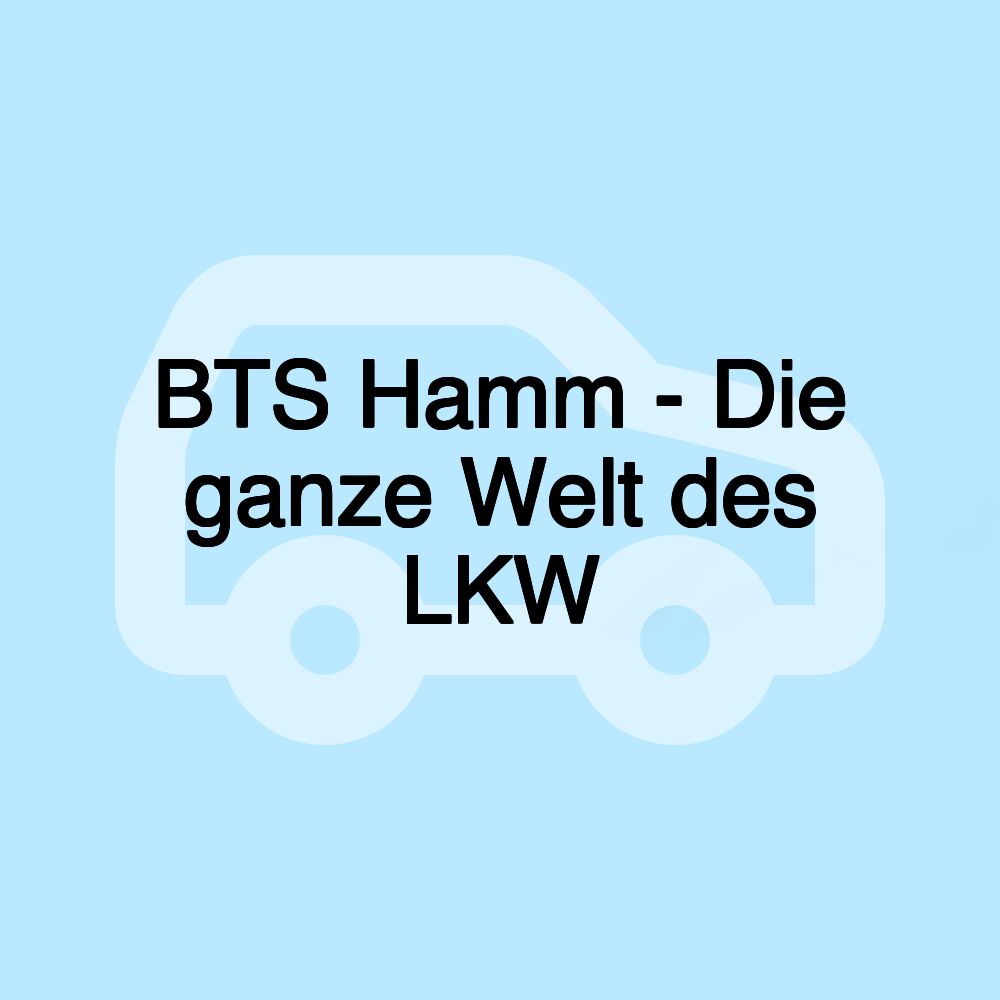 BTS Hamm - Die ganze Welt des LKW