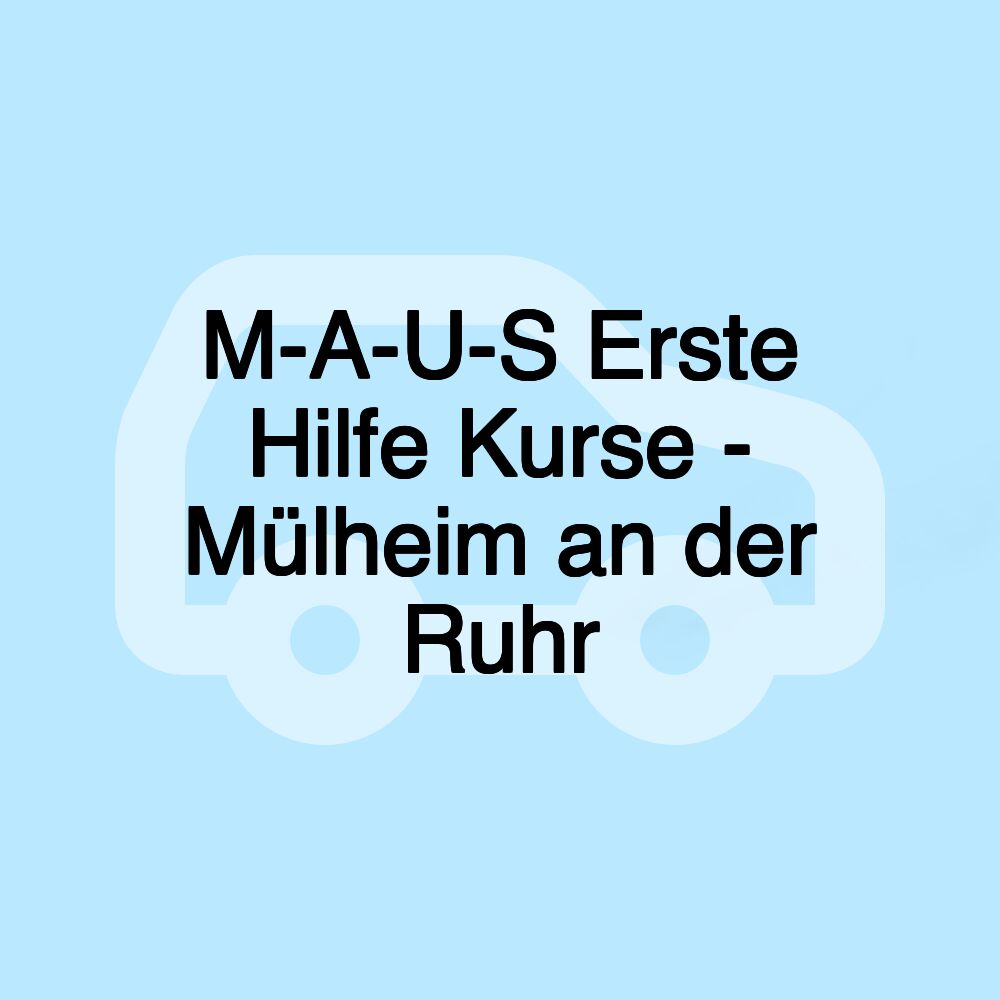 M-A-U-S Erste Hilfe Kurse - Mülheim an der Ruhr