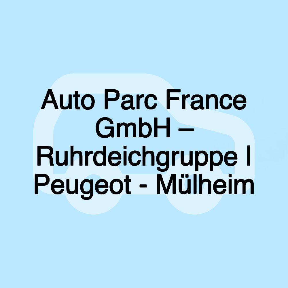 Auto Parc France GmbH – Ruhrdeichgruppe | Peugeot - Mülheim