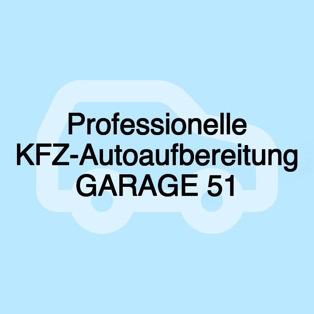 Professionelle KFZ-Autoaufbereitung GARAGE 51