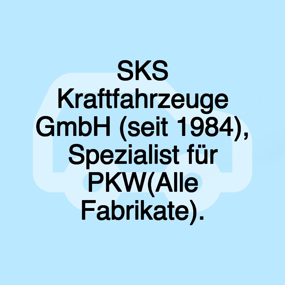 SKS Kraftfahrzeuge GmbH (seit 1984), Spezialist für PKW(Alle Fabrikate).