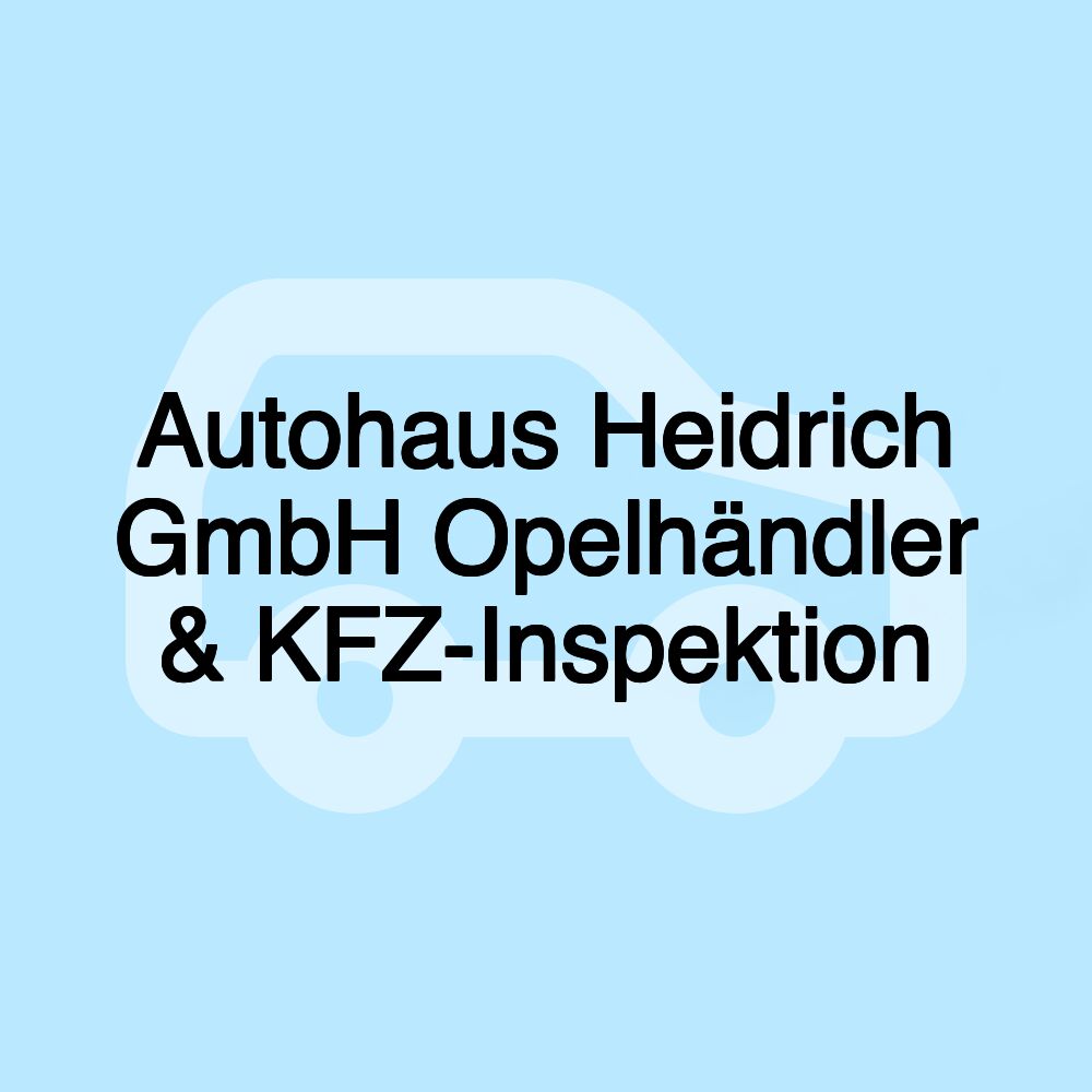 Autohaus Heidrich GmbH Opelhändler & KFZ-Inspektion