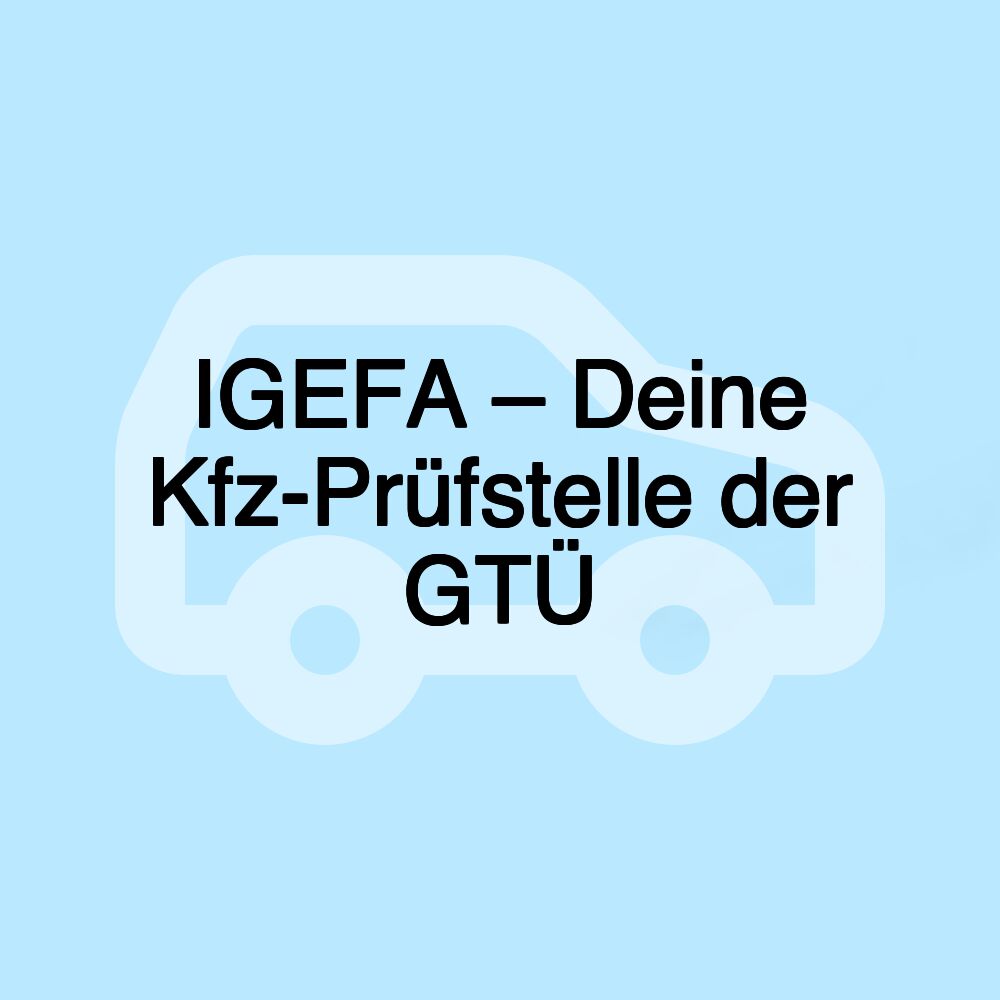 IGEFA – Deine Kfz-Prüfstelle der GTÜ