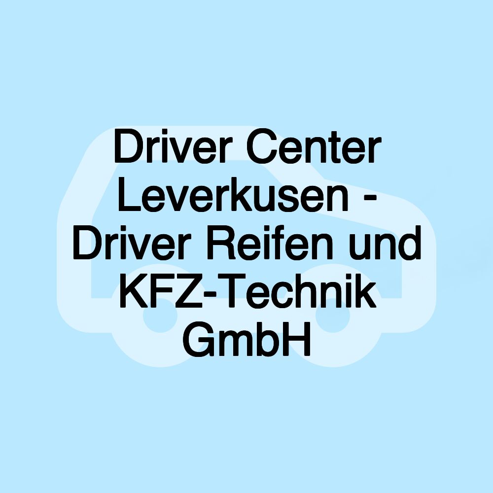 Driver Center Leverkusen - Driver Reifen und KFZ-Technik GmbH