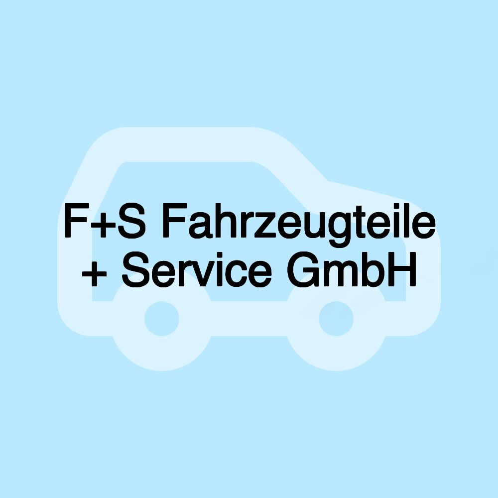 F+S Fahrzeugteile + Service GmbH