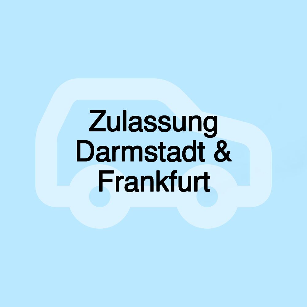 Zulassung Darmstadt & Frankfurt