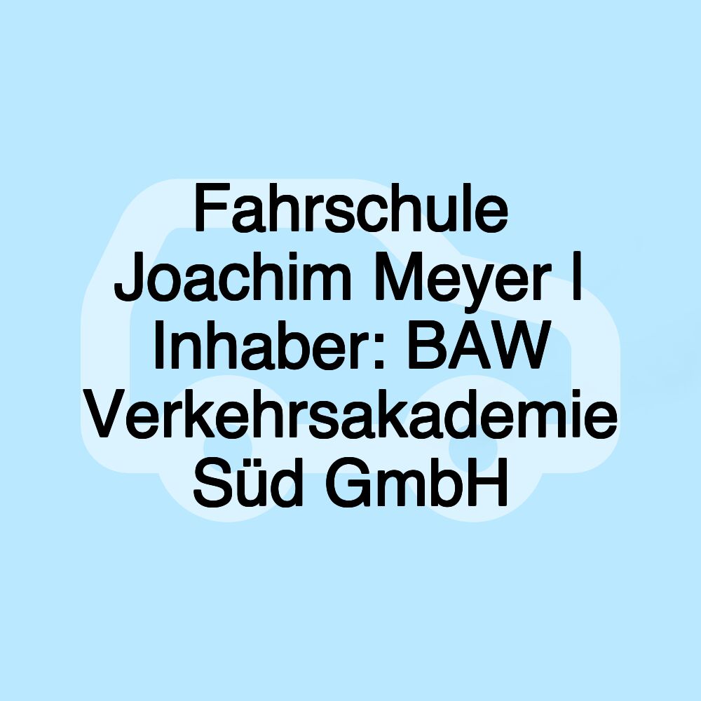 Fahrschule Joachim Meyer | Inhaber: BAW Verkehrsakademie Süd GmbH