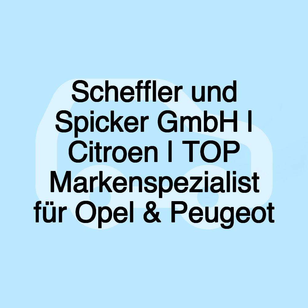 Scheffler und Spicker GmbH | Citroen | TOP Markenspezialist für Opel & Peugeot