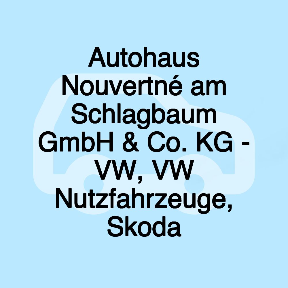 Autohaus Nouvertné am Schlagbaum GmbH & Co. KG - VW, VW Nutzfahrzeuge, Skoda