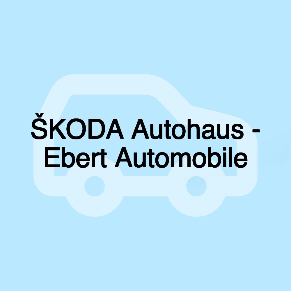 ŠKODA Autohaus - Ebert Automobile