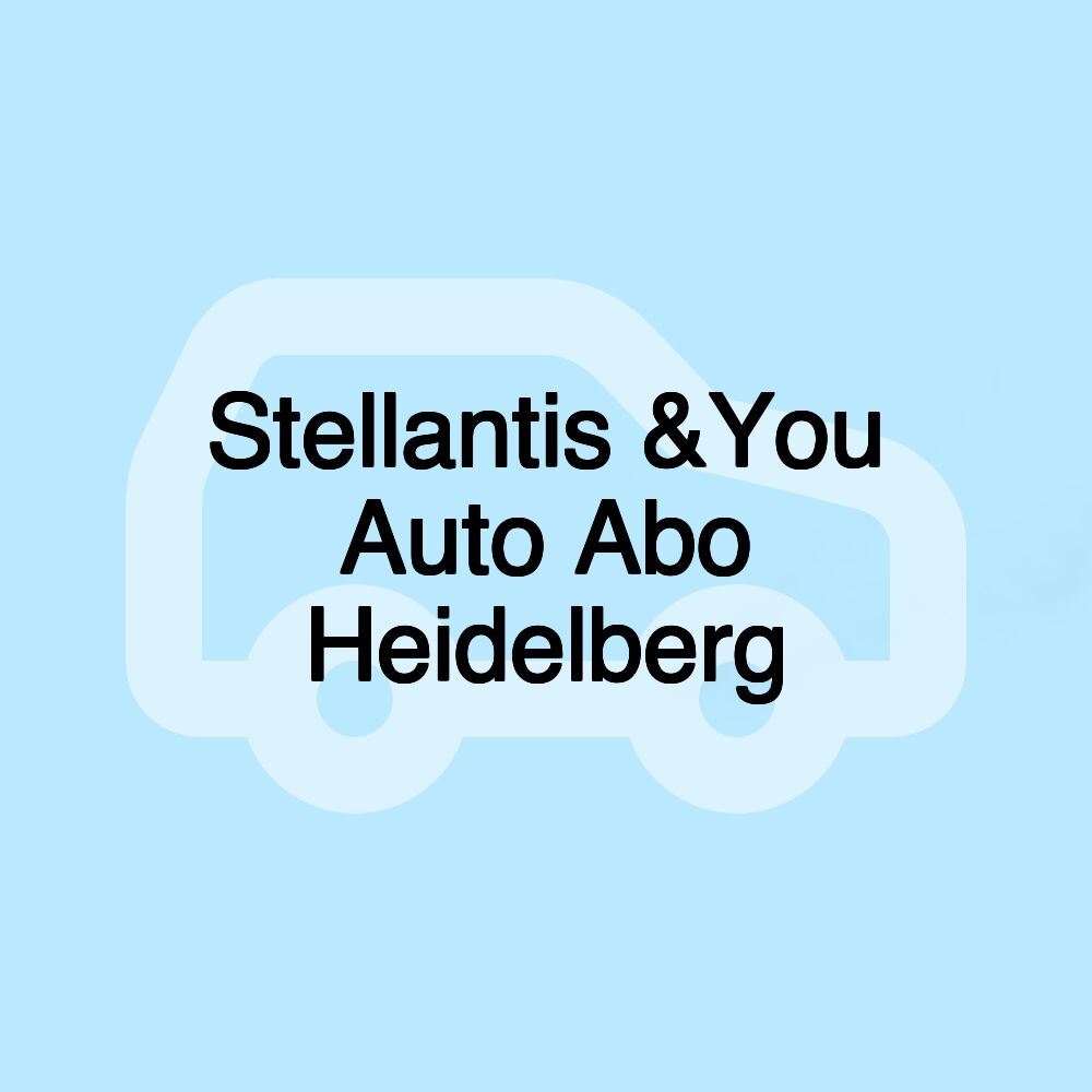 Stellantis &You Auto Abo Heidelberg