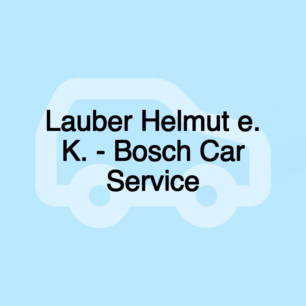 Lauber Helmut e. K. - Bosch Car Service