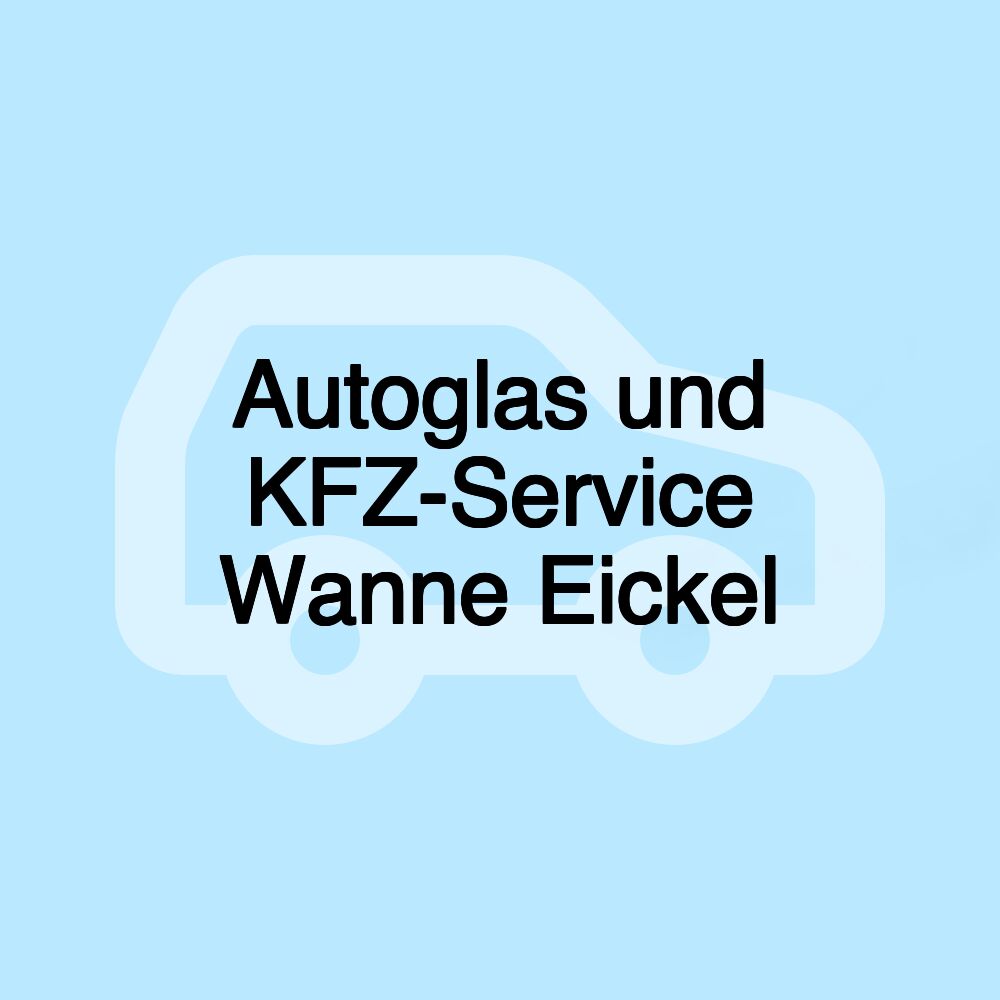 Autoglas und KFZ-Service Wanne Eickel