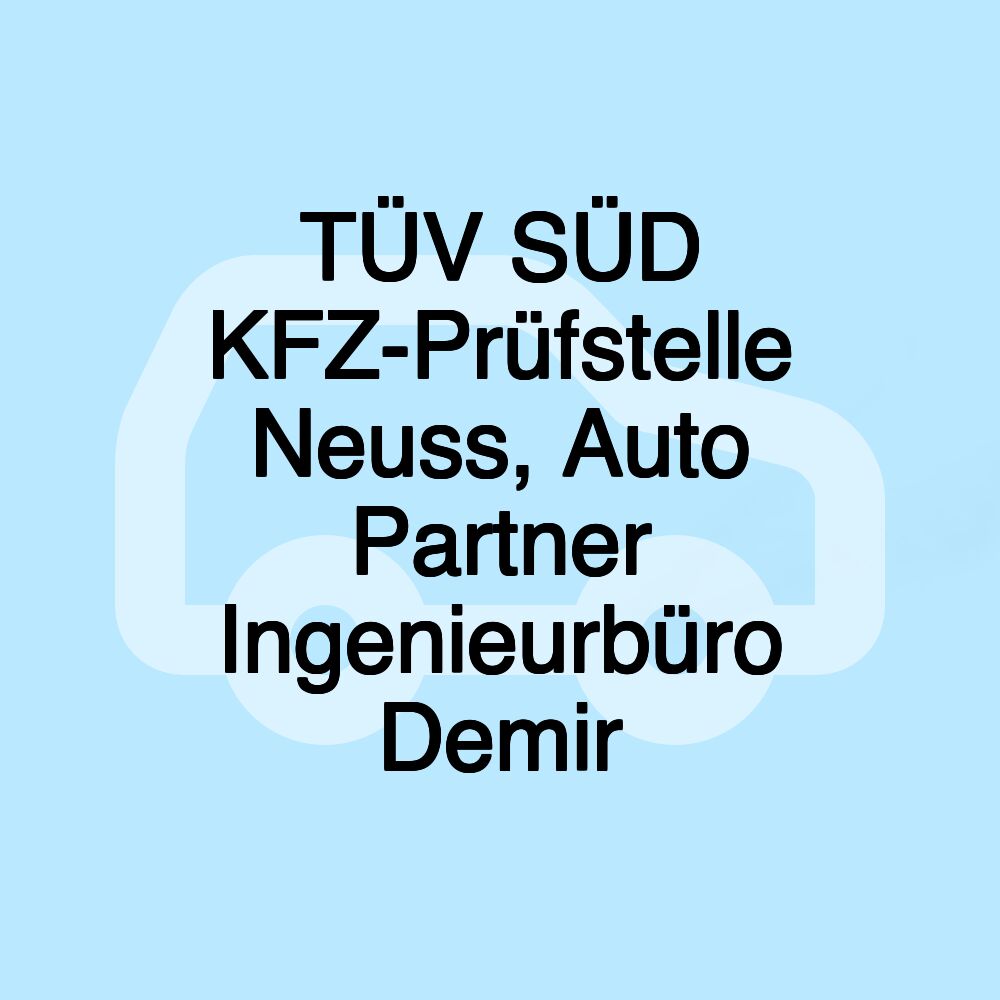 TÜV SÜD KFZ-Prüfstelle Neuss, Auto Partner Ingenieurbüro Demir