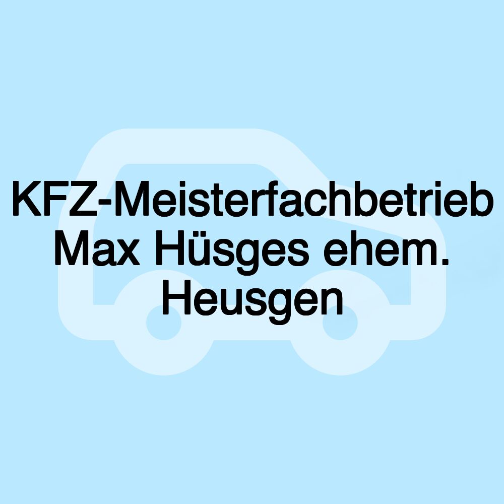 KFZ-Meisterfachbetrieb Max Hüsges ehem. Heusgen