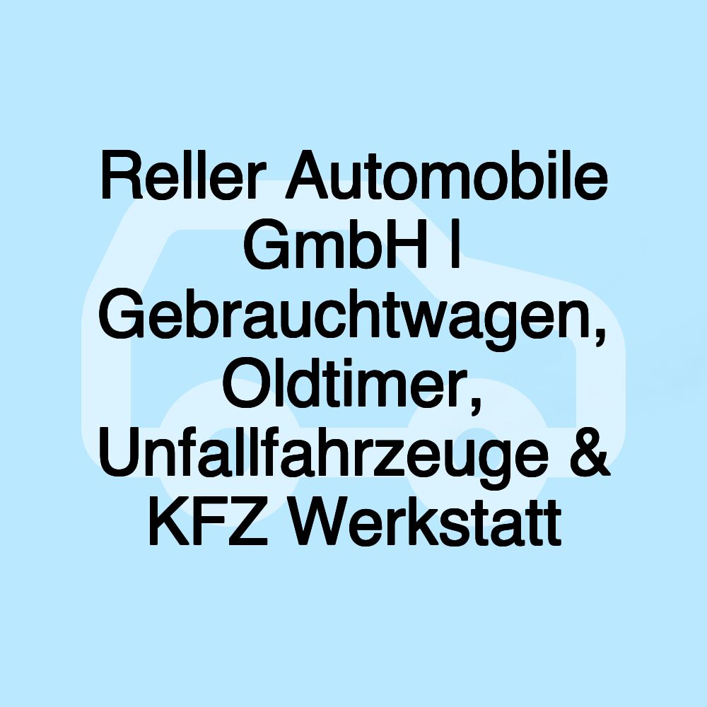 Reller Automobile GmbH | Gebrauchtwagen, Oldtimer, Unfallfahrzeuge & KFZ Werkstatt