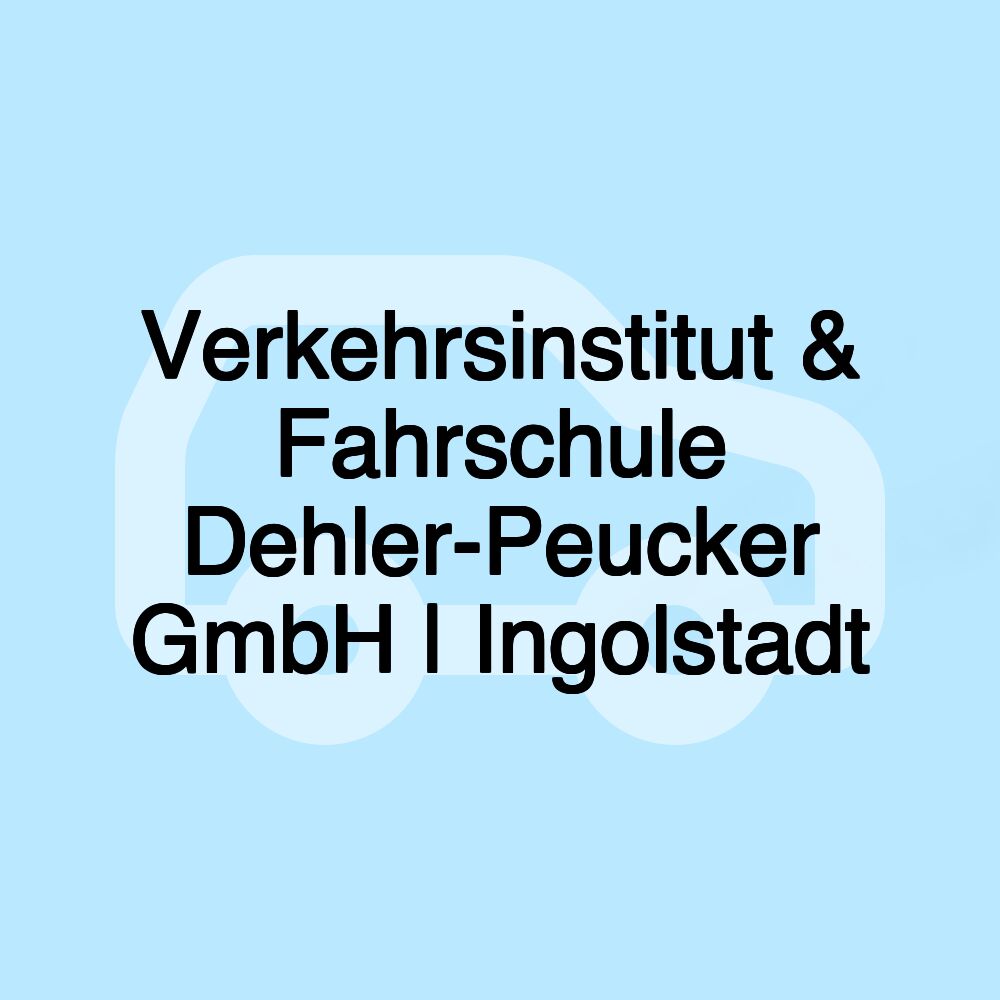 Verkehrsinstitut & Fahrschule Dehler-Peucker GmbH | Ingolstadt