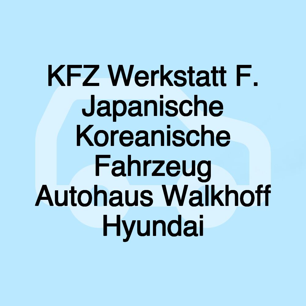 KFZ Werkstatt F. Japanische Koreanische Fahrzeug Autohaus Walkhoff Hyundai