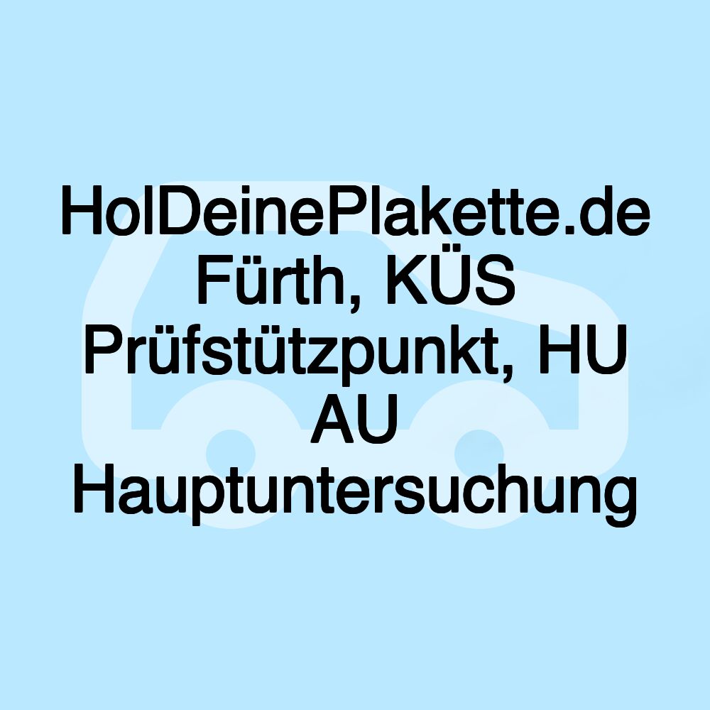 HolDeinePlakette.de Fürth, KÜS Prüfstützpunkt, HU AU Hauptuntersuchung