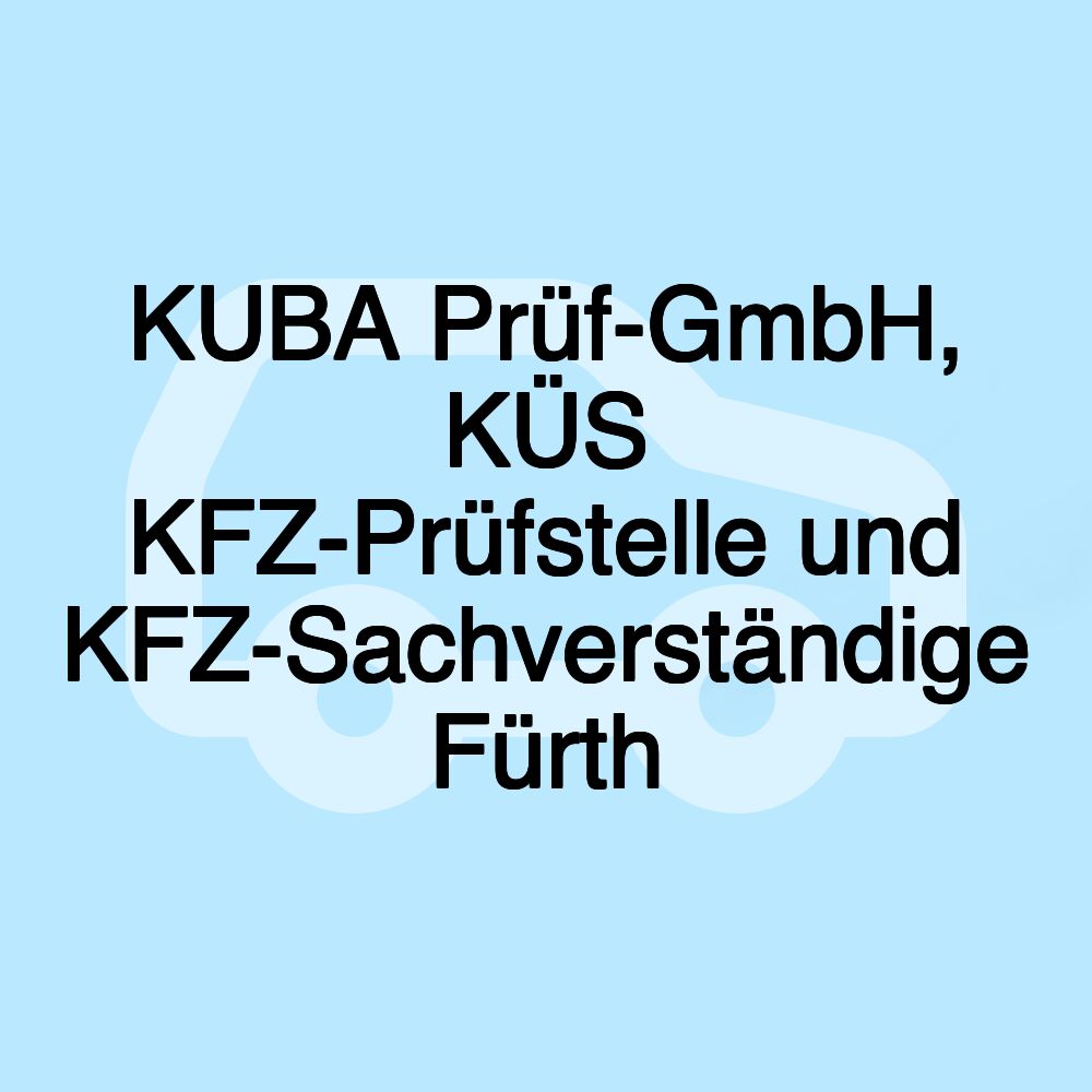 KUBA Prüf-GmbH, KÜS KFZ-Prüfstelle und KFZ-Sachverständige Fürth