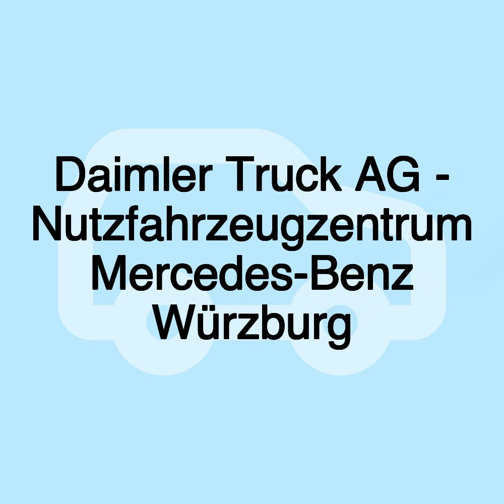 Daimler Truck AG - Nutzfahrzeugzentrum Mercedes-Benz Würzburg