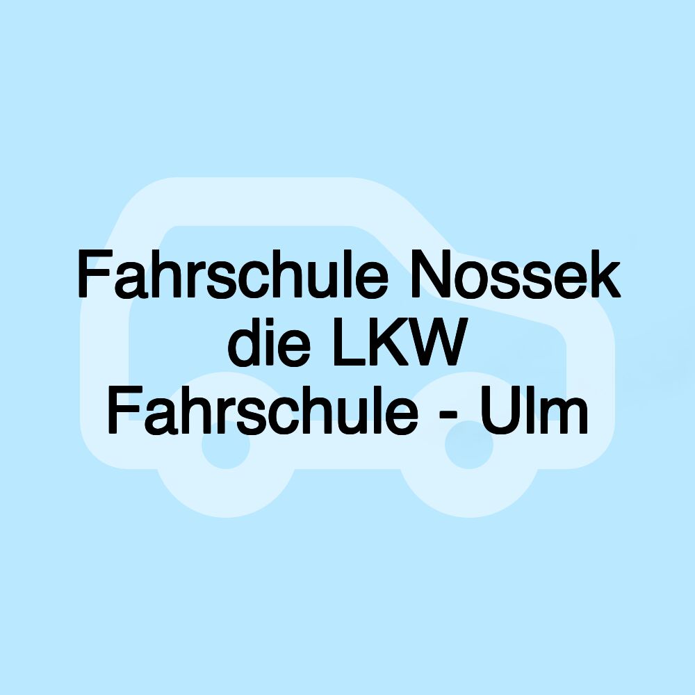 Fahrschule Nossek die LKW Fahrschule - Ulm