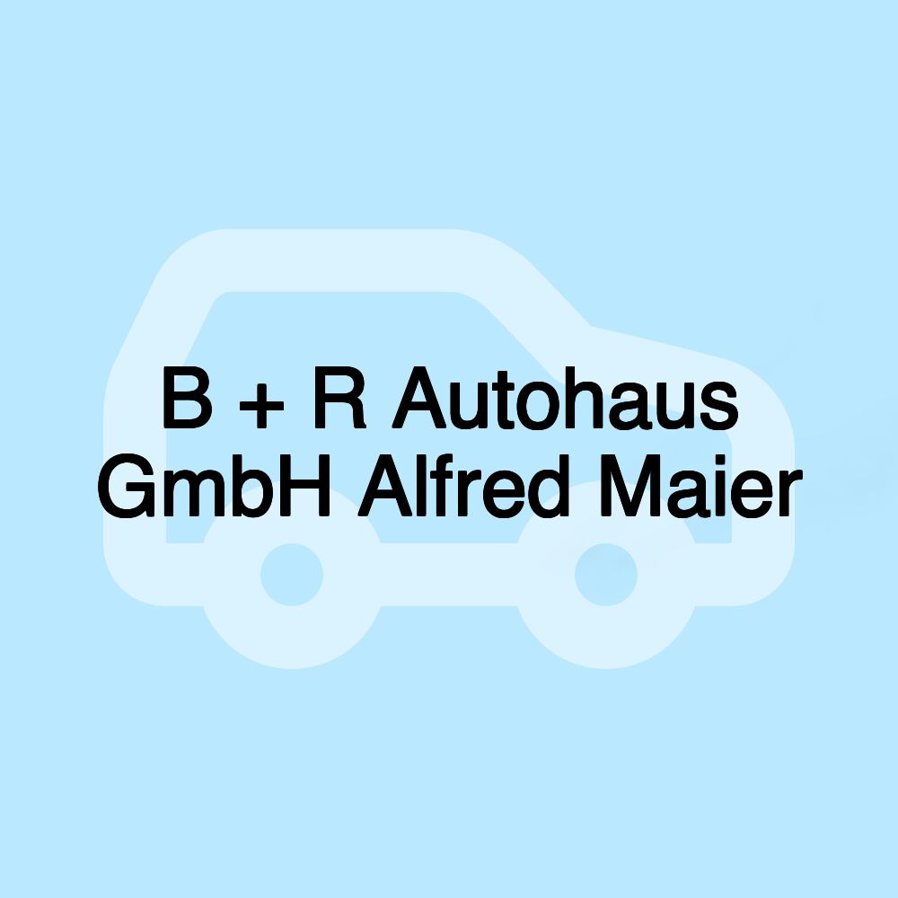 B + R Autohaus GmbH Alfred Maier