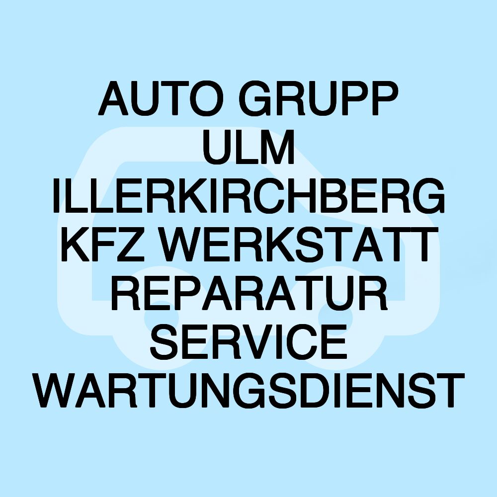 AUTO GRUPP ULM ILLERKIRCHBERG KFZ WERKSTATT REPARATUR SERVICE WARTUNGSDIENST