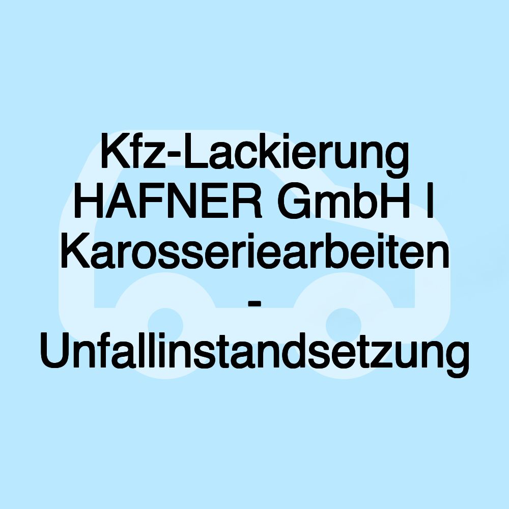 Kfz-Lackierung HAFNER GmbH | Karosseriearbeiten - Unfallinstandsetzung