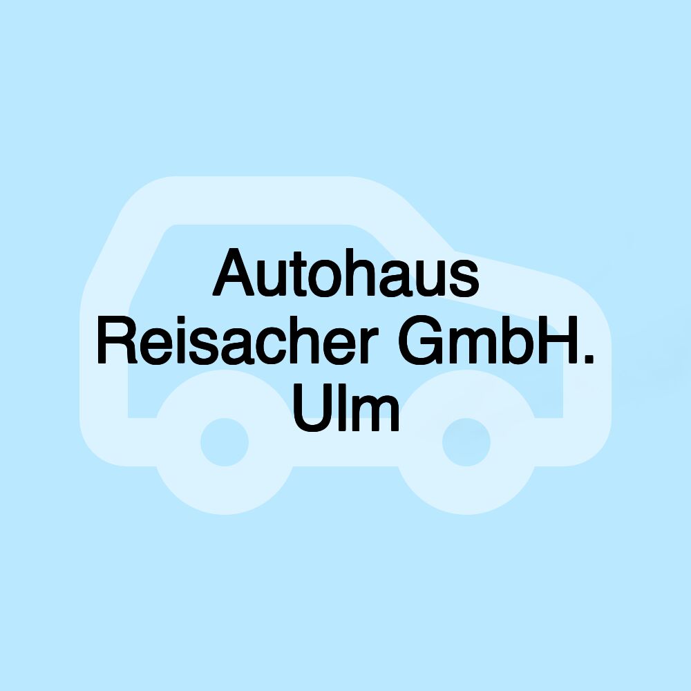 Autohaus Reisacher GmbH. Ulm