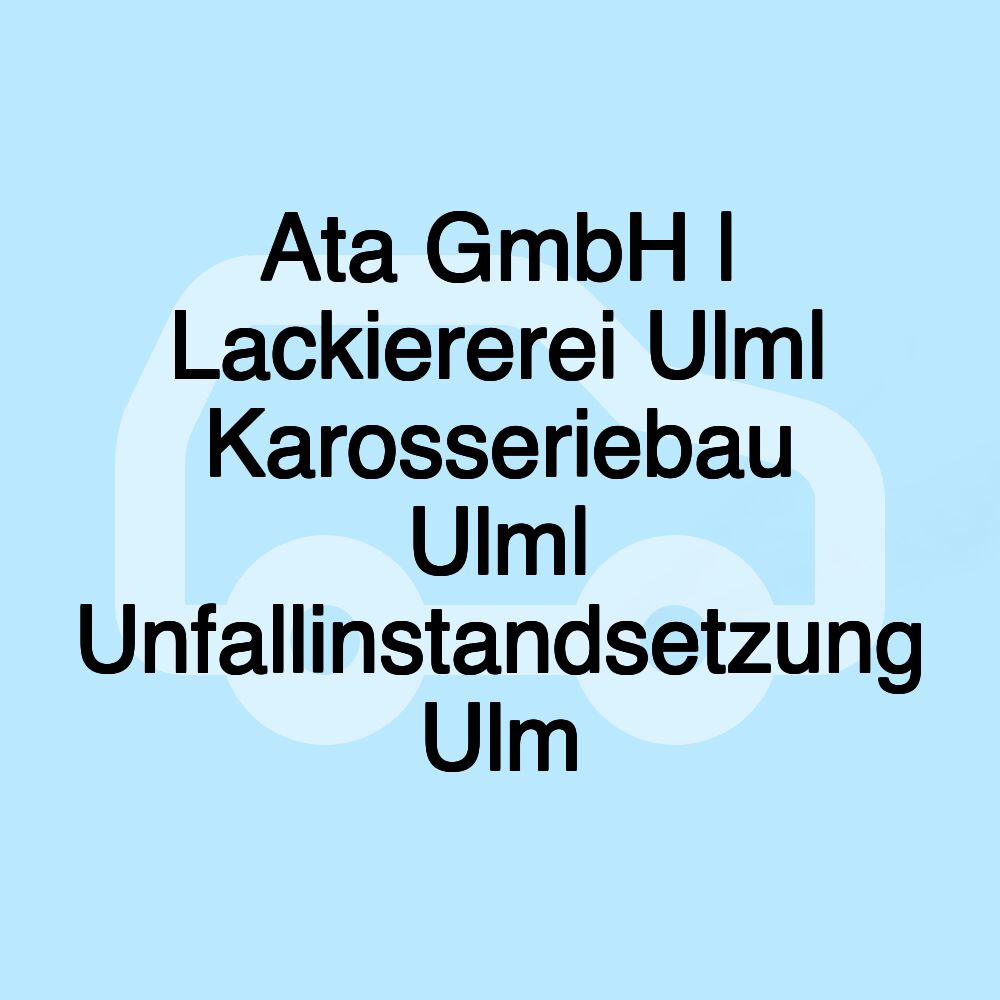 Ata GmbH | Lackiererei Ulm| Karosseriebau Ulm| Unfallinstandsetzung Ulm