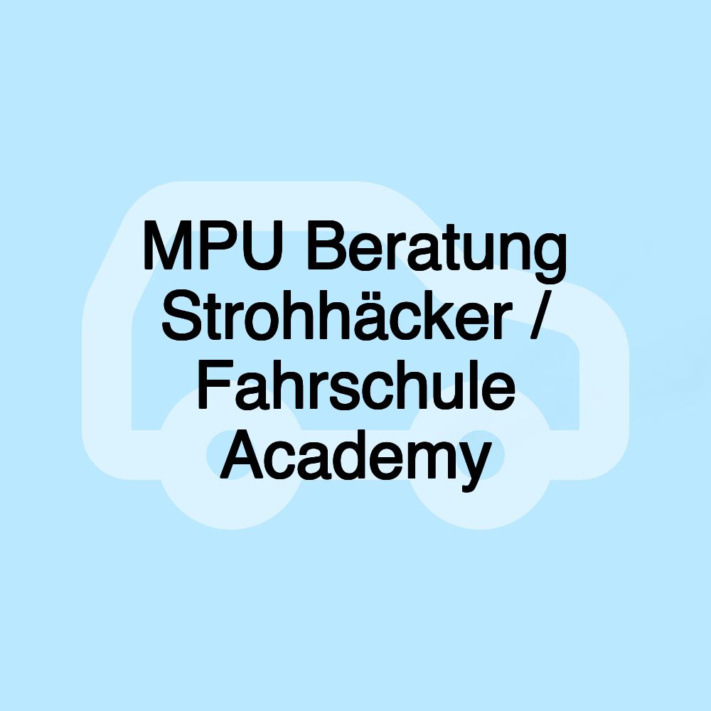 MPU Beratung Strohhäcker / Fahrschule Academy