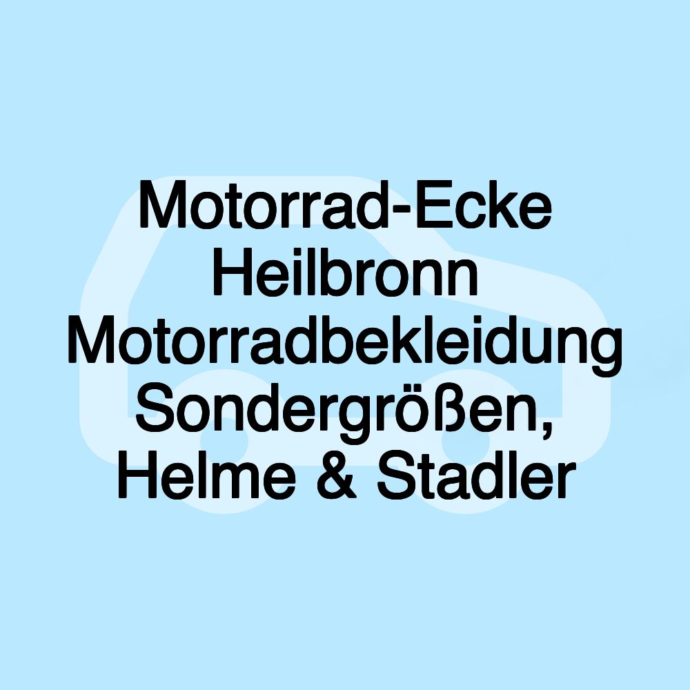 Motorrad-Ecke Heilbronn Motorradbekleidung Sondergrößen, Helme & Stadler