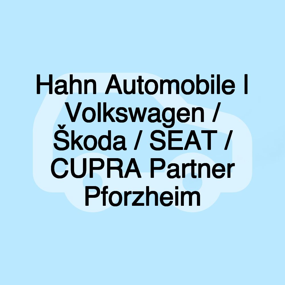 Hahn Automobile | Volkswagen / Škoda / SEAT / CUPRA Partner Pforzheim