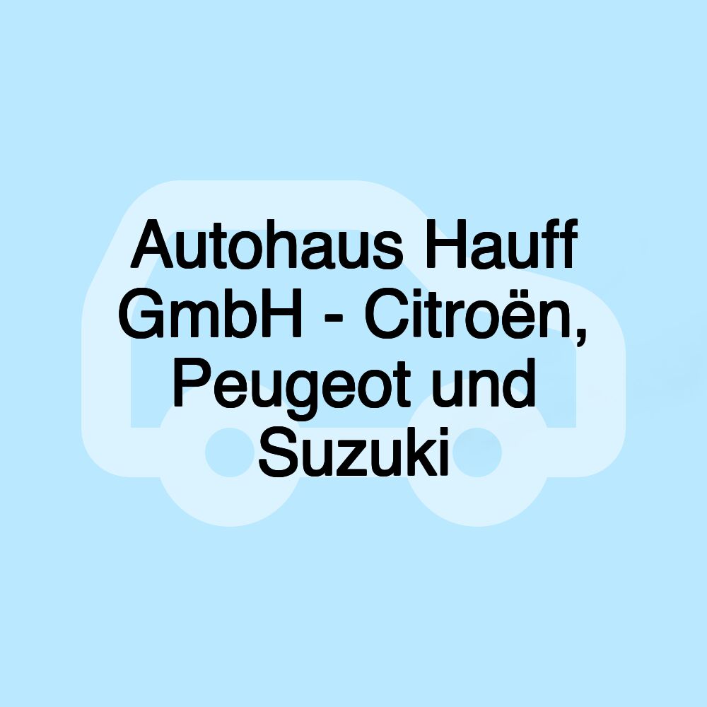 Autohaus Hauff GmbH - Citroën, Peugeot und Suzuki