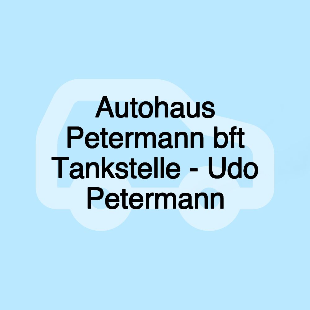 Autohaus Petermann bft Tankstelle - Udo Petermann