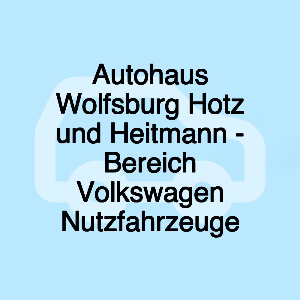 Autohaus Wolfsburg Hotz und Heitmann - Bereich Volkswagen Nutzfahrzeuge