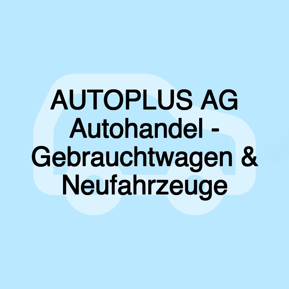 AUTOPLUS AG Autohandel - Gebrauchtwagen & Neufahrzeuge