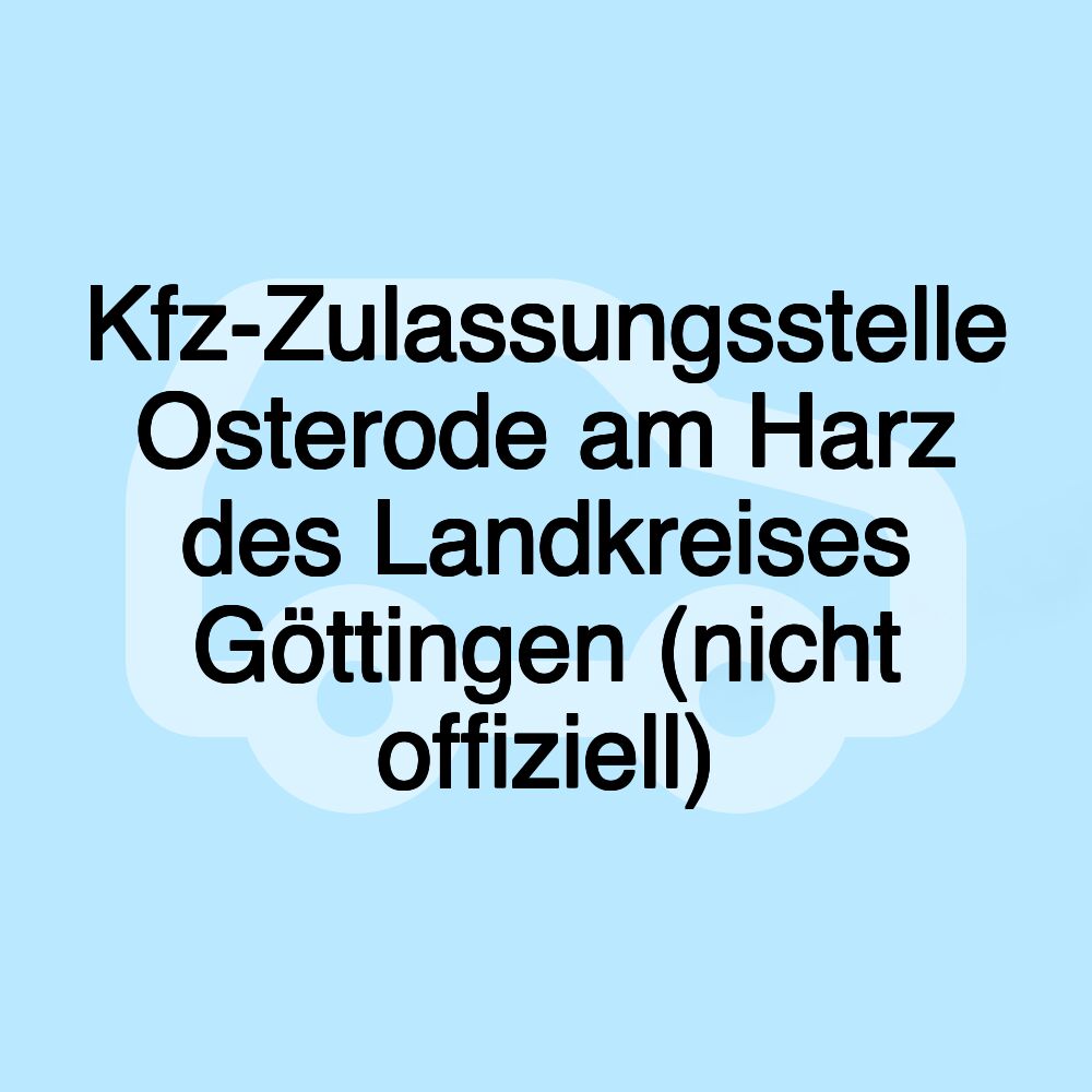 Kfz-Zulassungsstelle Osterode am Harz des Landkreises Göttingen (nicht offiziell)