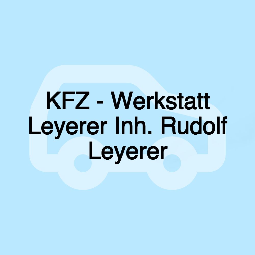 KFZ - Werkstatt Leyerer Inh. Rudolf Leyerer